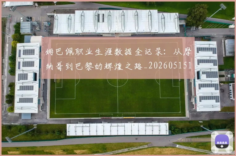 姆巴佩职业生涯数据全记录：从摩纳哥到巴黎的辉煌之路_20260515150943_20260609132837